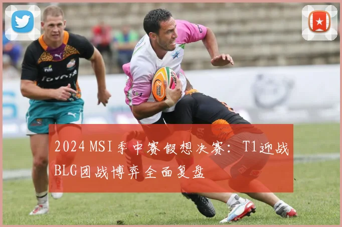 2024 MSI季中赛假想决赛：T1迎战BLG团战博弈全面复盘